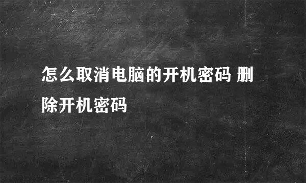 怎么取消电脑的开机密码 删除开机密码