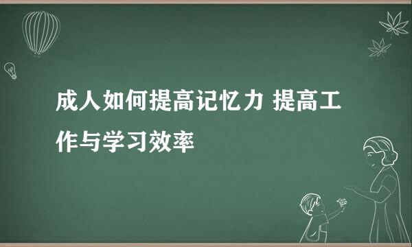 成人如何提高记忆力 提高工作与学习效率