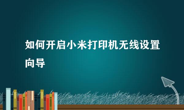 如何开启小米打印机无线设置向导