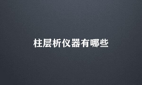 柱层析仪器有哪些