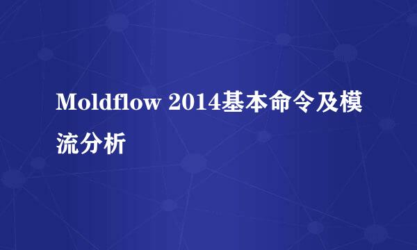 Moldflow 2014基本命令及模流分析