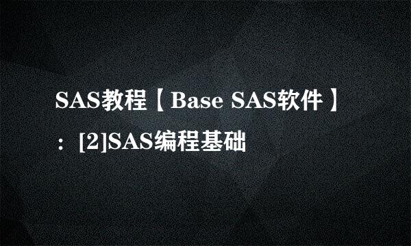 SAS教程【Base SAS软件】：[2]SAS编程基础