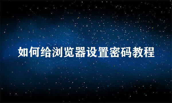如何给浏览器设置密码教程