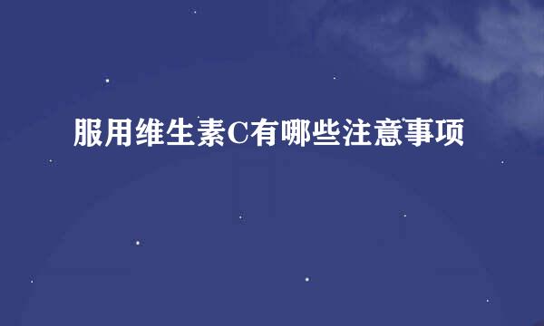服用维生素C有哪些注意事项