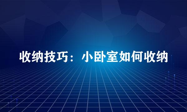 收纳技巧：小卧室如何收纳