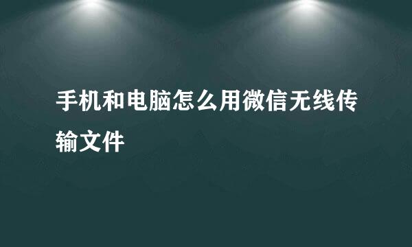 手机和电脑怎么用微信无线传输文件