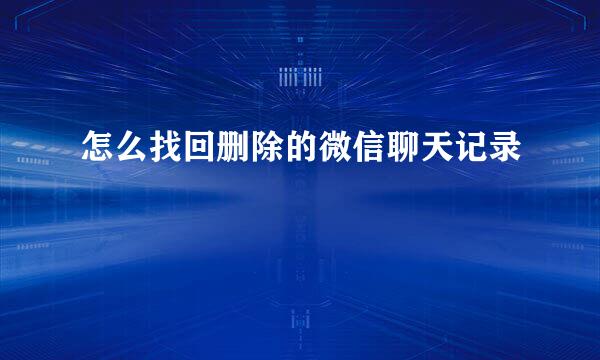 怎么找回删除的微信聊天记录