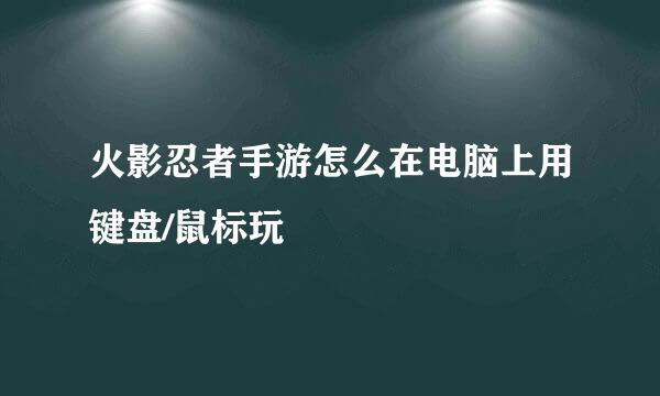 火影忍者手游怎么在电脑上用键盘/鼠标玩