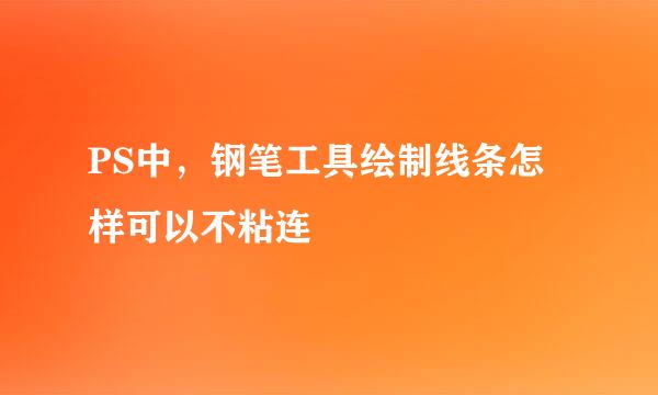 PS中，钢笔工具绘制线条怎样可以不粘连