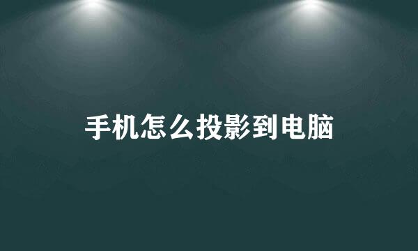 手机怎么投影到电脑