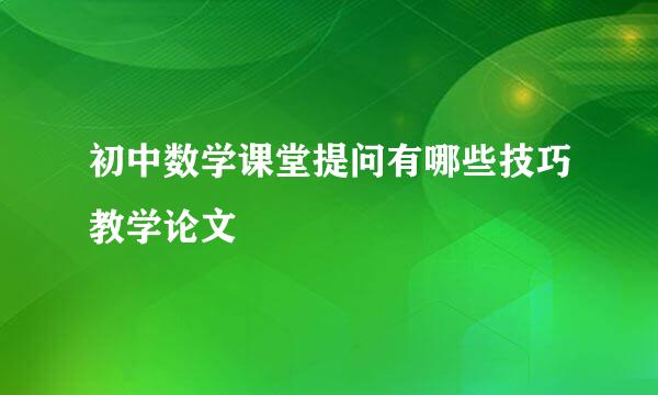 初中数学课堂提问有哪些技巧教学论文