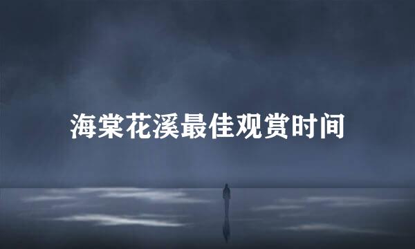 海棠花溪最佳观赏时间