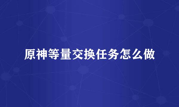 原神等量交换任务怎么做