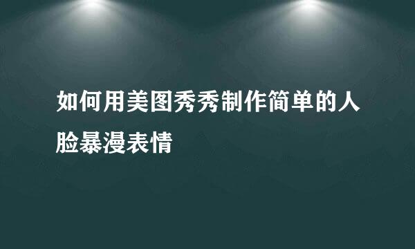 如何用美图秀秀制作简单的人脸暴漫表情