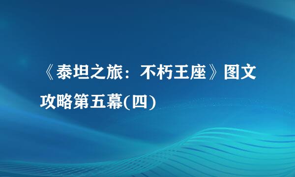 《泰坦之旅：不朽王座》图文攻略第五幕(四)