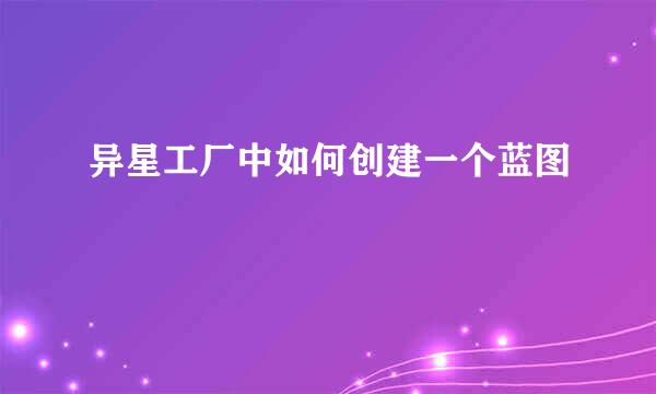 异星工厂中如何创建一个蓝图