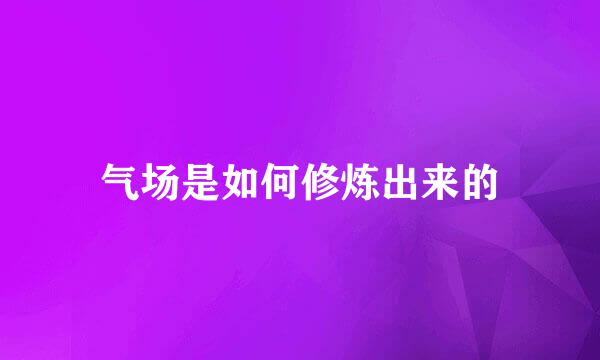 气场是如何修炼出来的