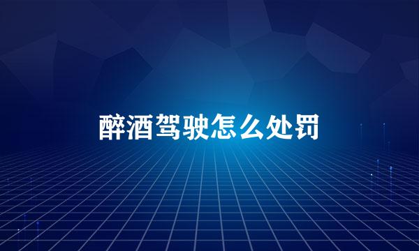 醉酒驾驶怎么处罚