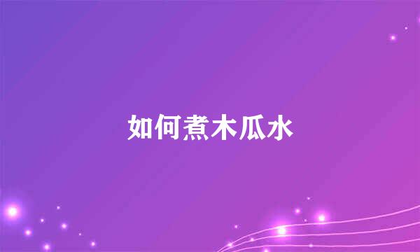 如何煮木瓜水