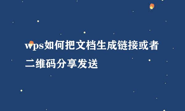 wps如何把文档生成链接或者二维码分享发送