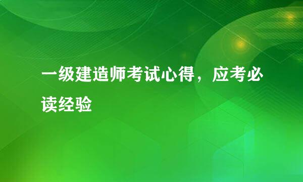 一级建造师考试心得，应考必读经验
