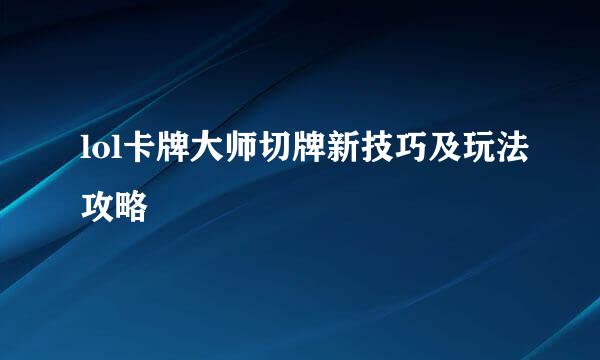 lol卡牌大师切牌新技巧及玩法攻略