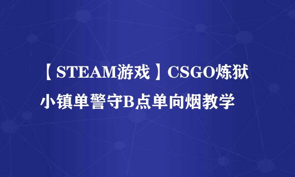 【STEAM游戏】CSGO炼狱小镇单警守B点单向烟教学