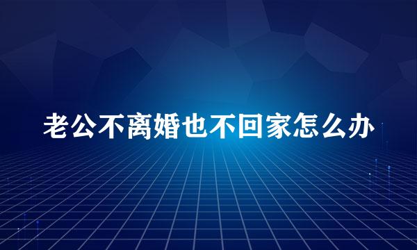 老公不离婚也不回家怎么办