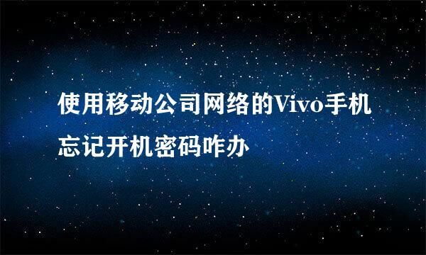 使用移动公司网络的Vivo手机忘记开机密码咋办