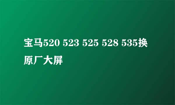 宝马520 523 525 528 535换原厂大屏