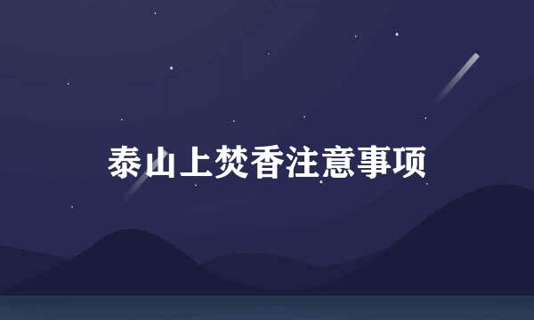 泰山上焚香注意事项