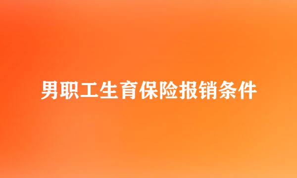 男职工生育保险报销条件