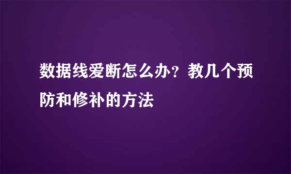 数据线爱断怎么办？教几个预防和修补的方法