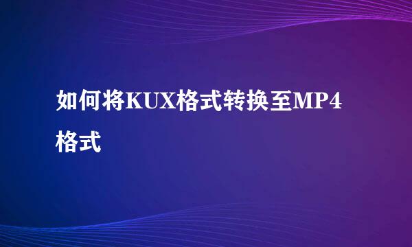 如何将KUX格式转换至MP4格式
