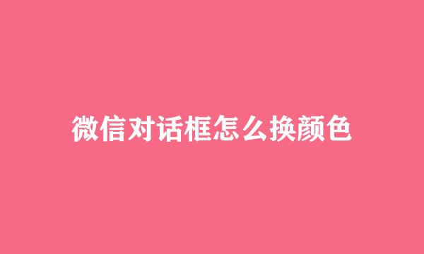 微信对话框怎么换颜色