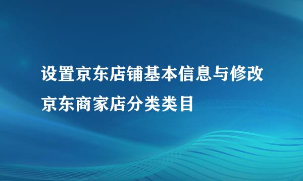 设置京东店铺基本信息与修改京东商家店分类类目