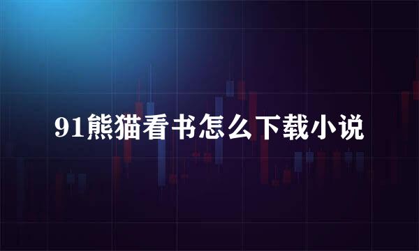 91熊猫看书怎么下载小说