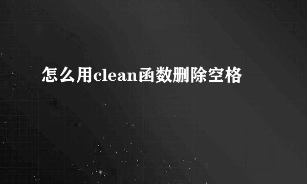 怎么用clean函数删除空格