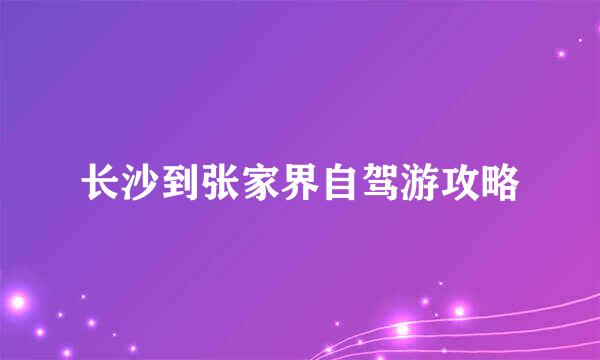 长沙到张家界自驾游攻略