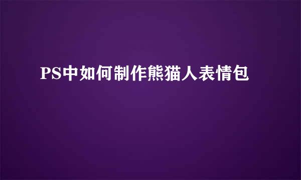 PS中如何制作熊猫人表情包