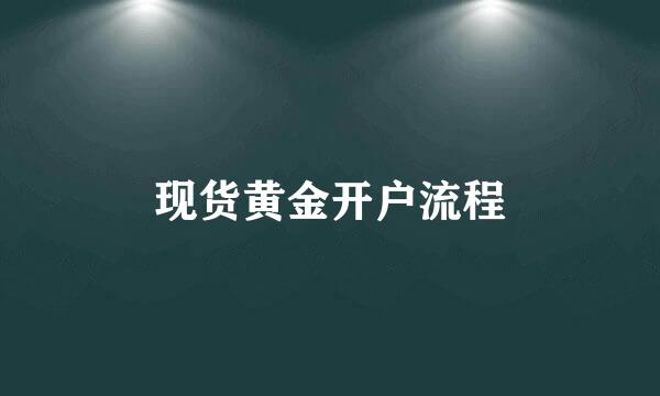 现货黄金开户流程