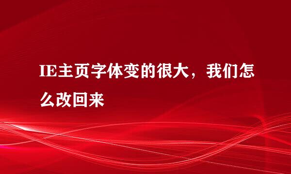 IE主页字体变的很大，我们怎么改回来