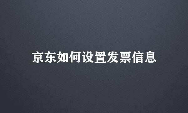 京东如何设置发票信息