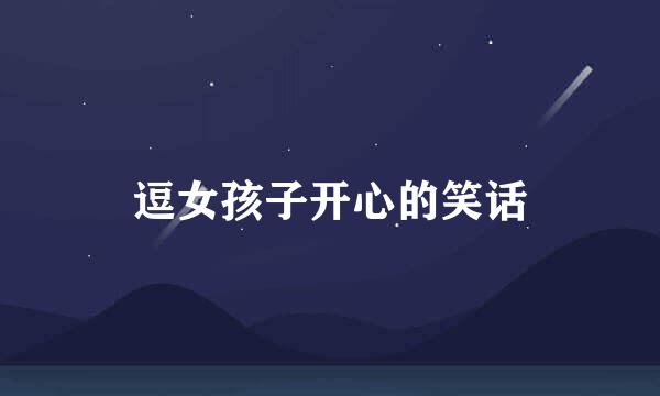 逗女孩子开心的笑话