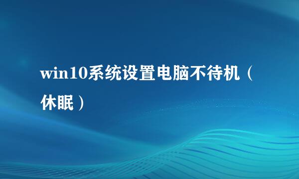 win10系统设置电脑不待机（休眠）