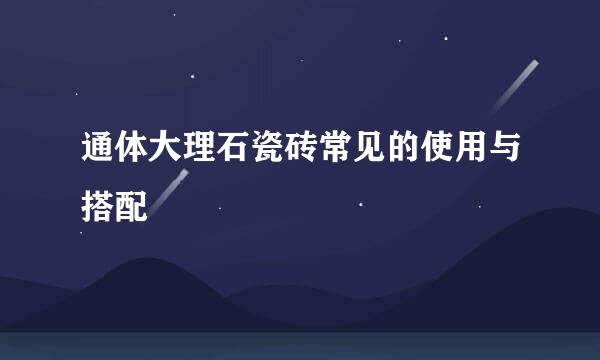 通体大理石瓷砖常见的使用与搭配