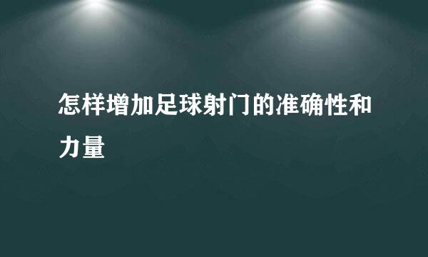 怎样增加足球射门的准确性和力量