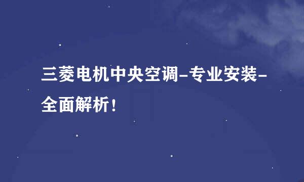 三菱电机中央空调-专业安装-全面解析！