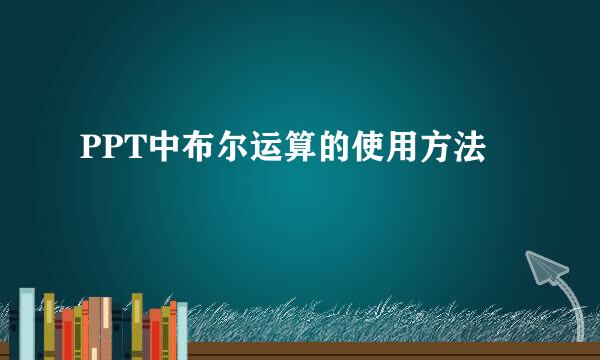 PPT中布尔运算的使用方法