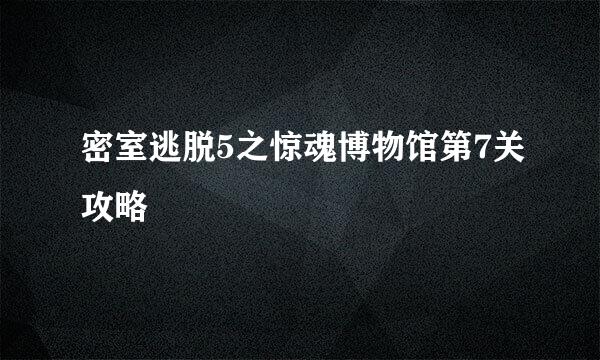 密室逃脱5之惊魂博物馆第7关攻略